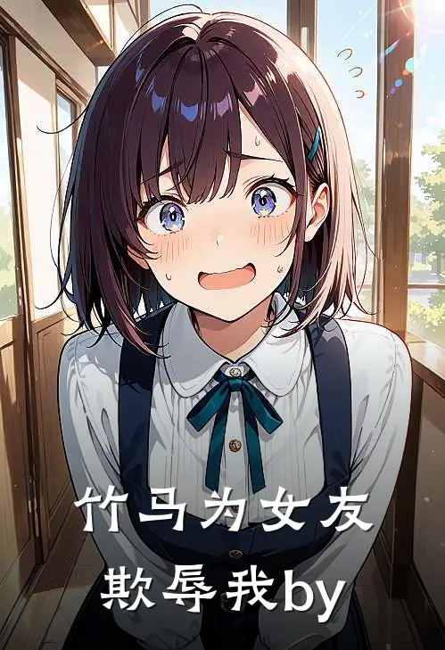 竹马为女友欺辱我by
