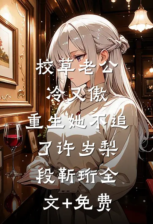 校草老公冷又傲，重生她不追了许岁梨段靳珩全文+免费