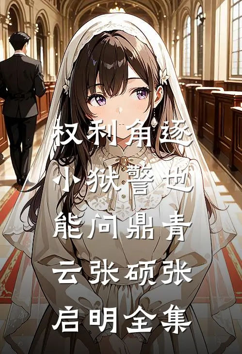 权利角逐：小狱警也能问鼎青云张硕张启明全集