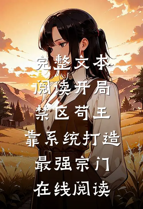 完整文本阅读开局禁区苟王,靠系统打造最强宗门在线阅读