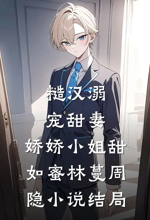 糙汉溺宠甜妻，娇娇小姐甜如蜜林蔓周隐小说结局