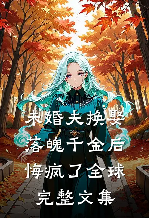 未婚夫换娶落魄千金后，悔疯了全球完整文集