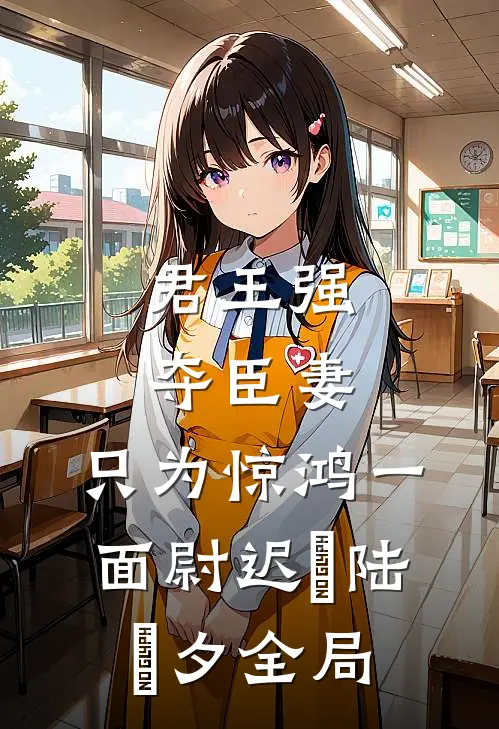 君王强夺臣妻，只为惊鸿一面尉迟璟陆妧夕全局