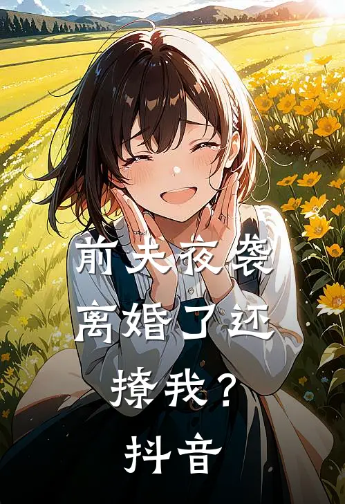 前夫夜袭：离婚了还撩我？抖音