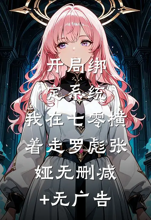 开局绑定系统，我在七零横着走罗彪张娅无删减+无广告