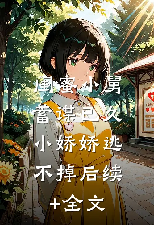 闺蜜小舅蓄谋已久，小娇娇逃不掉后续+全文