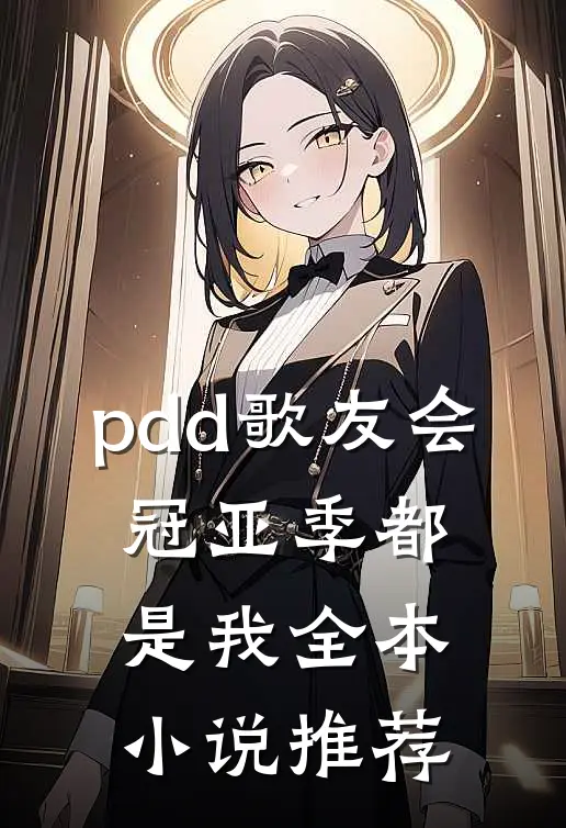 pdd歌友会，冠亚季都是我全本小说推荐