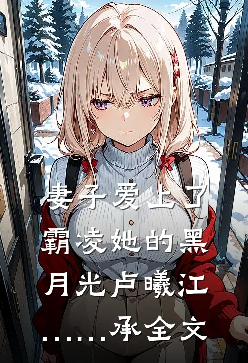 妻子爱上了霸凌她的黑月光卢曦江……承全文