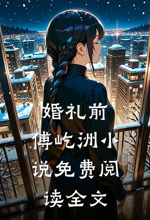 婚礼前，傅屹洲小说免费阅读全文