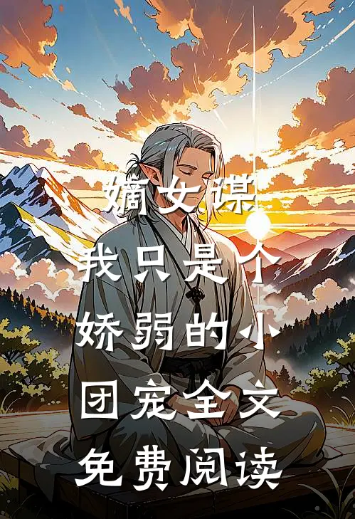 嫡女谋：我只是个娇弱的小团宠全文免费阅读