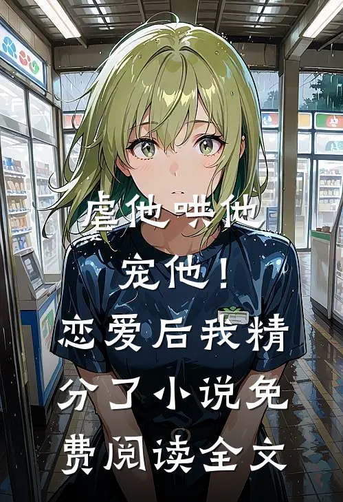 虐他哄他宠他！恋爱后我精分了小说免费阅读全文