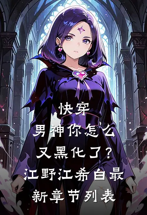 快穿：男神你怎么又黑化了？江野江希白最新章节列表