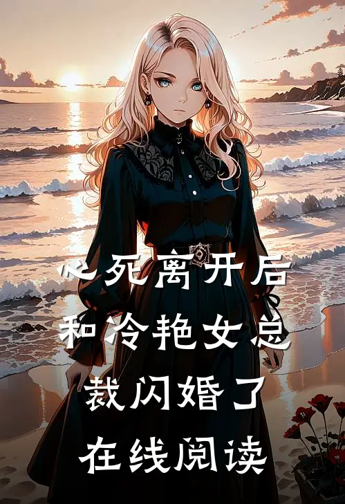 心死离开后，和冷艳女总裁闪婚了在线阅读