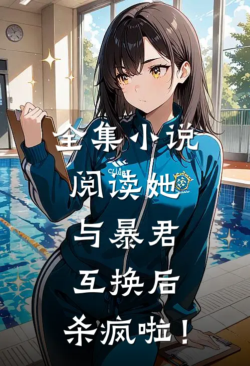 全集小说阅读她，与暴君互换后，杀疯啦！