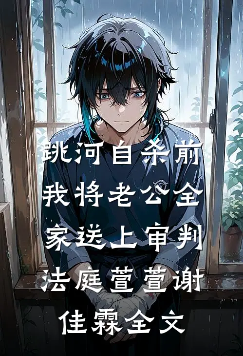 跳河自杀前，我将老公全家送上审判法庭萱萱谢佳霖全文