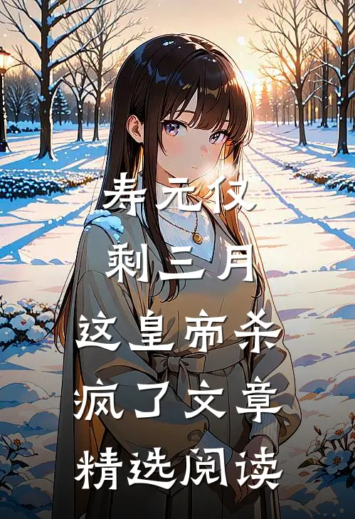 寿元仅剩三月，这皇帝杀疯了文章精选阅读