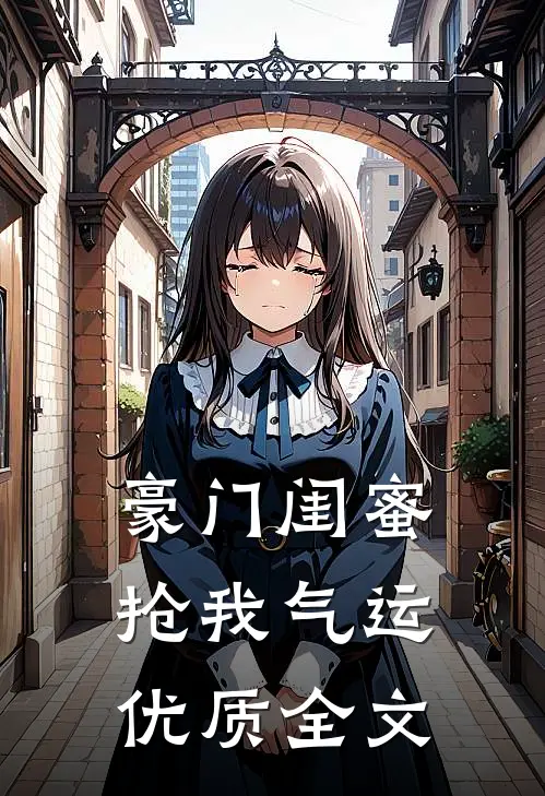 豪门闺蜜抢我气运优质全文