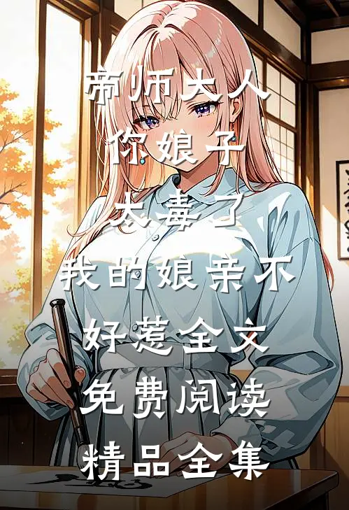 帝师大人,你娘子太毒了,我的娘亲不好惹全文免费阅读精品全集
