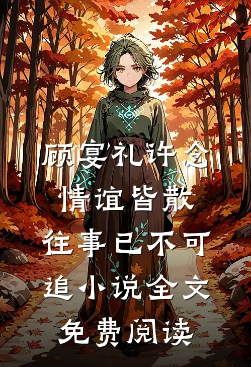 顾宴礼许念情谊皆散，往事已不可追小说全文免费阅读