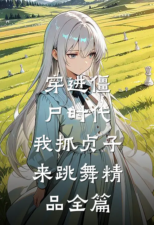 穿进僵尸时代，我抓贞子来跳舞精品全篇
