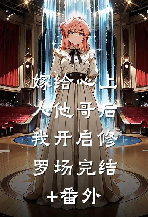 嫁给心上人他哥后，我开启修罗场完结+番外