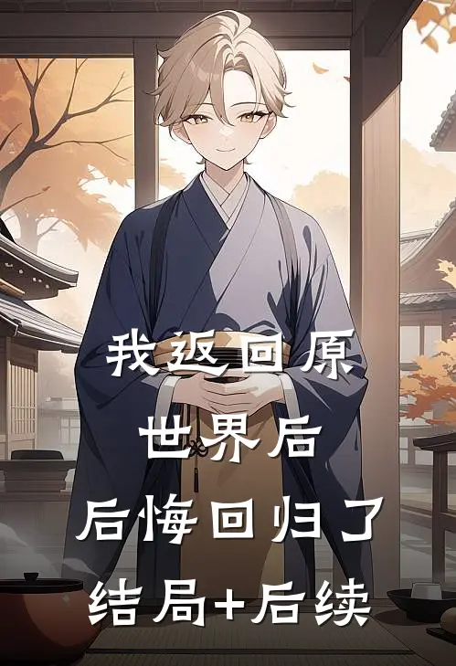 我返回原世界后，后悔回归了结局+后续