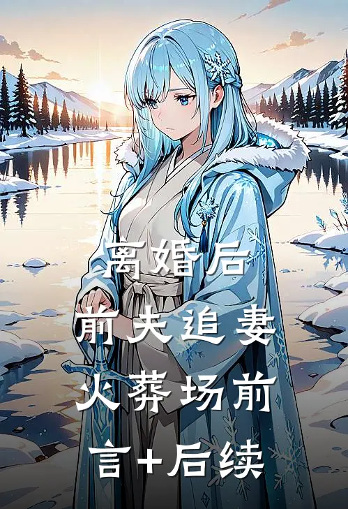 离婚后，前夫追妻火葬场前言+后续