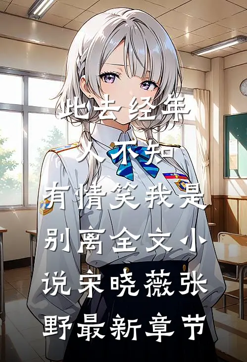 此去经年人不知，有情笑我是别离全文小说宋晓薇张野最新章节