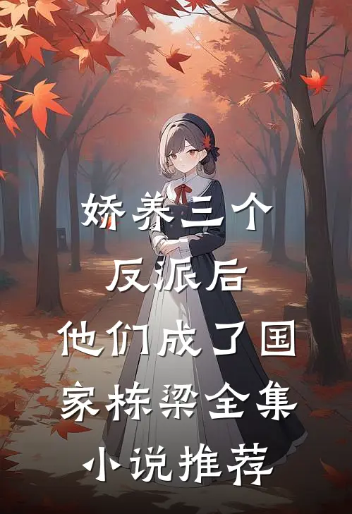 娇养三个反派后，他们成了国家栋梁全集小说推荐