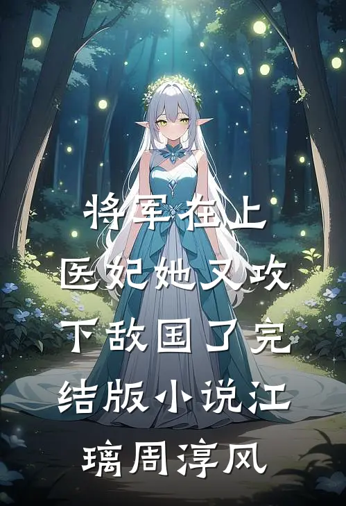 将军在上，医妃她又攻下敌国了完结版小说江璃周淳风