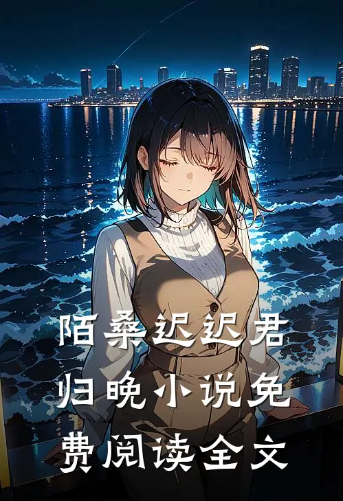 陌桑迟迟君归晚小说免费阅读全文
