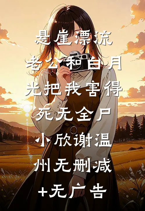 悬崖漂流，老公和白月光把我害得死无全尸小欣谢温州无删减+无广告