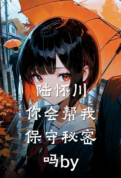 陆怀川，你会帮我保守秘密吗by