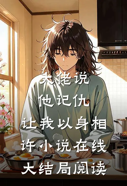 大佬说他记仇，让我以身相许小说在线大结局阅读
