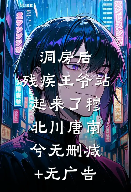 洞房后，残疾王爷站起来了穆北川唐南兮无删减+无广告