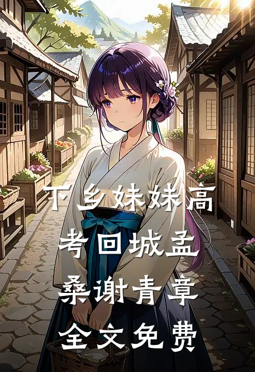 下乡妹妹高考回城孟桑谢青章全文免费