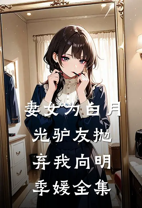 妻女为白月光驴友抛弃我向明季媛 全集