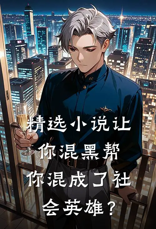 精选小说让你混黑帮，你混成了社会英雄？