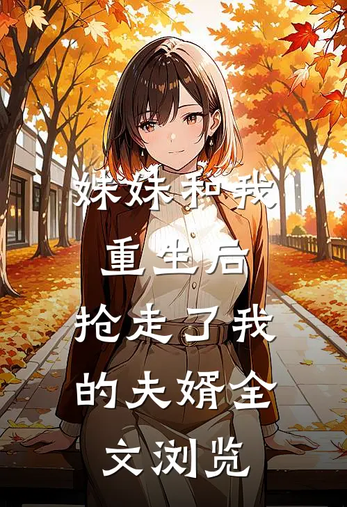 妹妹和我重生后，抢走了我的夫婿全文浏览
