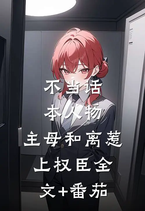 不当话本人物，主母和离惹上权臣全文+番茄