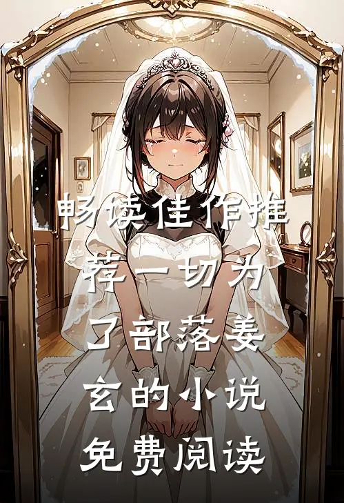 畅读佳作推荐一切为了部落姜玄的小说免费阅读