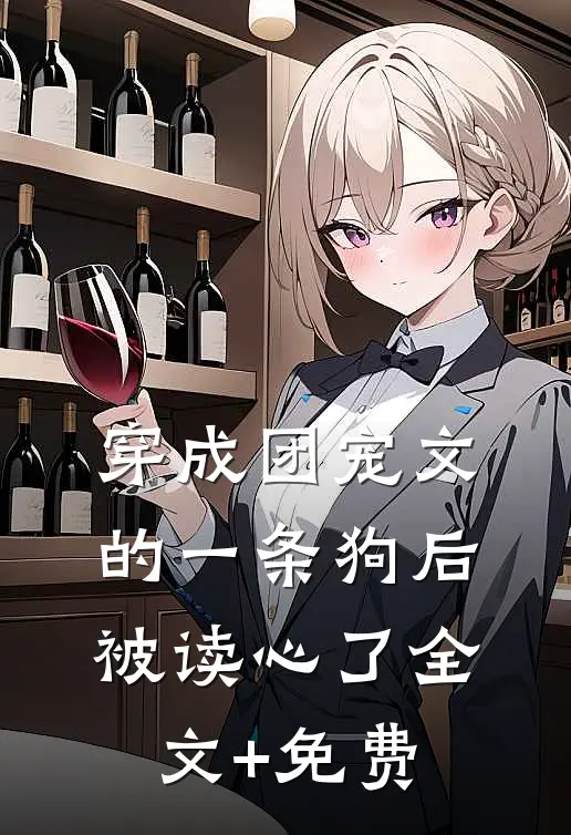 穿成团宠文的一条狗后，被读心了全文+免费