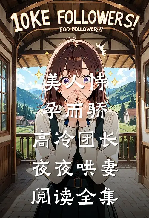 美人恃孕而骄，高冷团长夜夜哄妻阅读全集