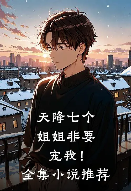 天降七个姐姐非要宠我！全集小说推荐