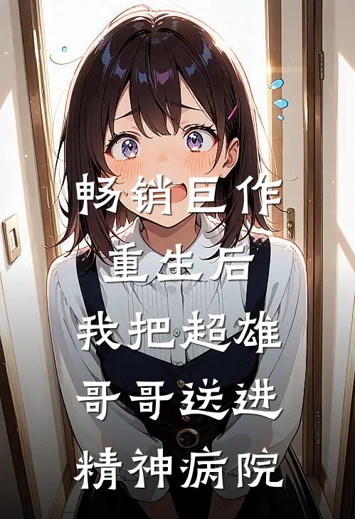 畅销巨作重生后,我把超雄哥哥送进精神病院