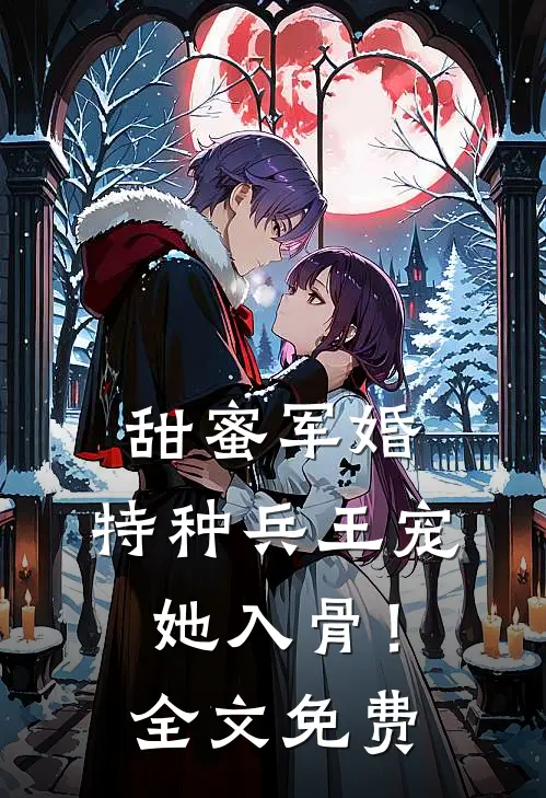 甜蜜军婚：特种兵王宠她入骨！全文免费