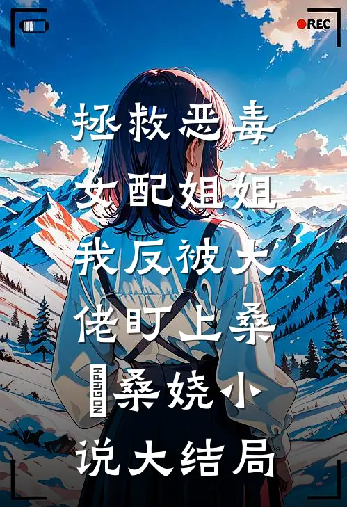 拯救恶毒女配姐姐，我反被大佬盯上桑嫤桑娆小说大结局