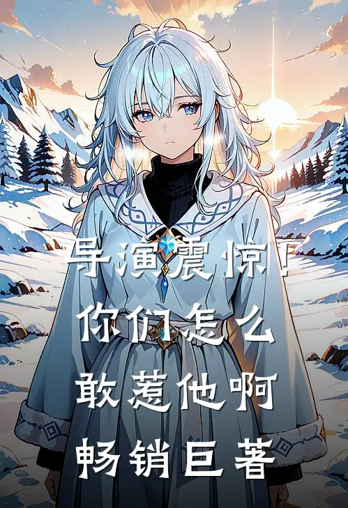导演震惊！你们怎么敢惹他啊畅销巨著