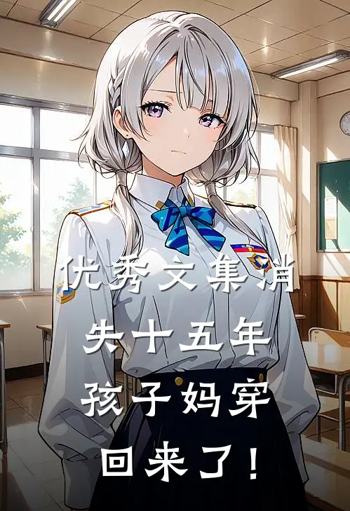 优秀文集消失十五年，孩子妈穿回来了！