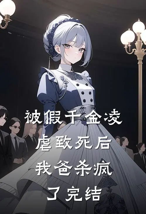 被假千金凌虐致死后，我爸杀疯了完结